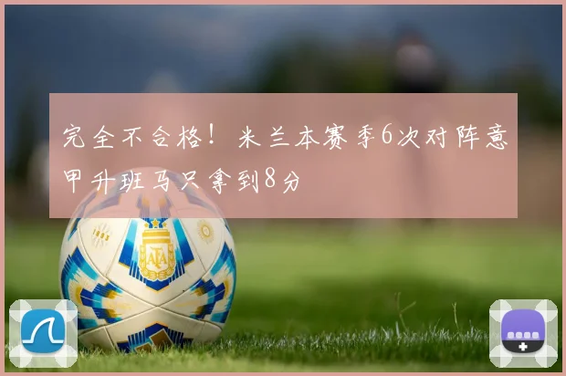 完全不合格！米兰本赛季6次对阵意甲升班马只拿到8分